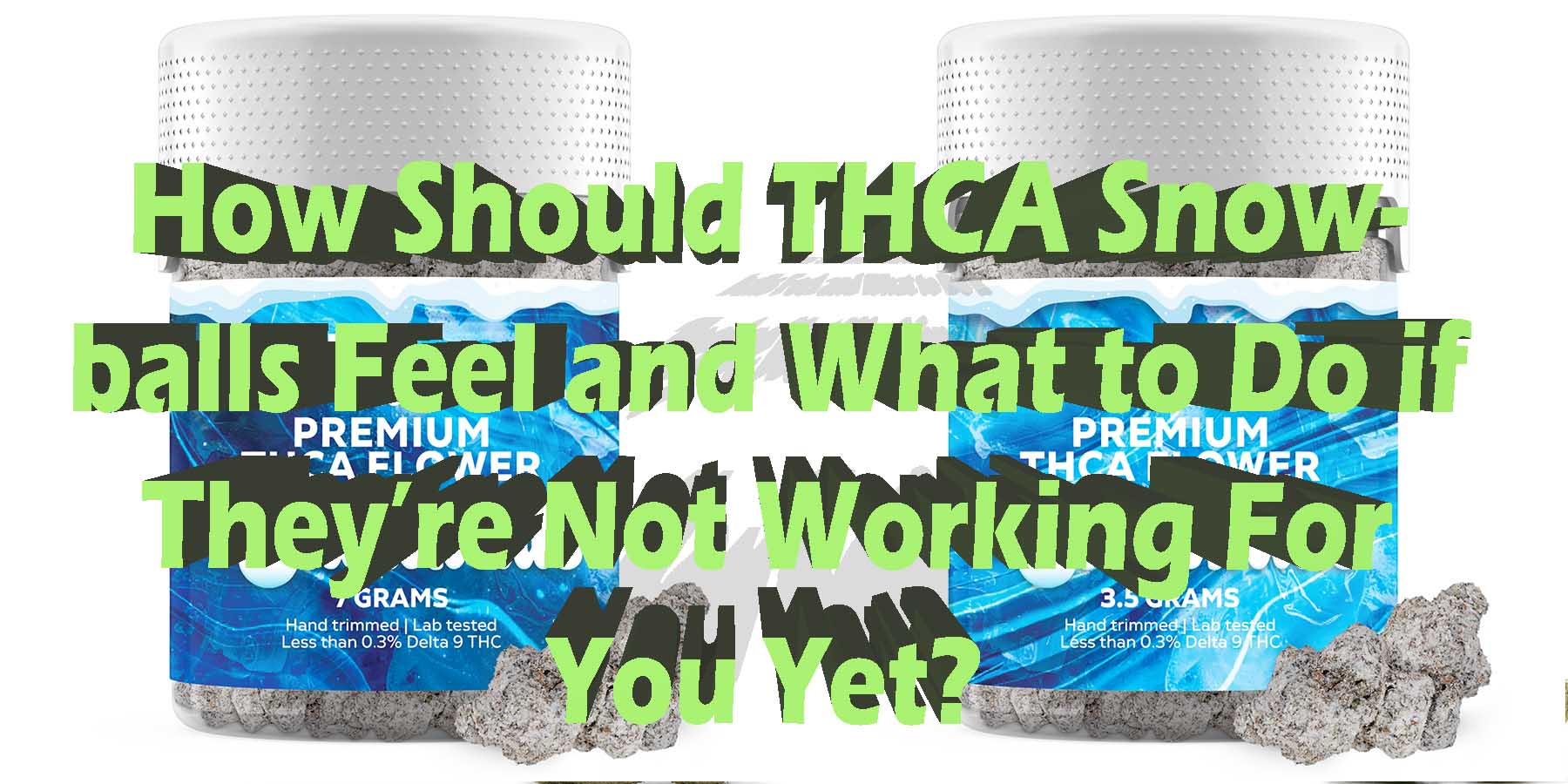 How Should THCA Snowballs Feel and What to Do if Theyre Not Working For You Yet Report Coupon Discount For Smoking Best High Smoke Shop Online