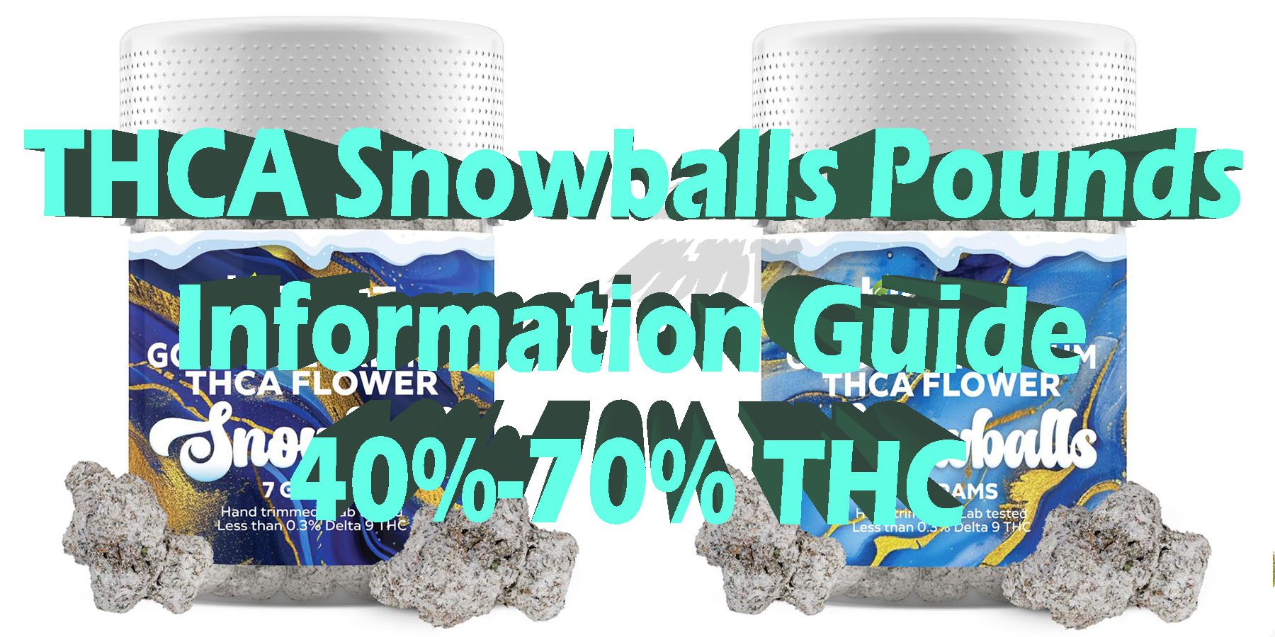 THCA Snowballs Pounds Information Guide 40-70 THC HowToGetNearMe BestPlace LowestPrice Coupon Discount For Smoking Best Brand D9 D8 THCA Indoor Good Binoid